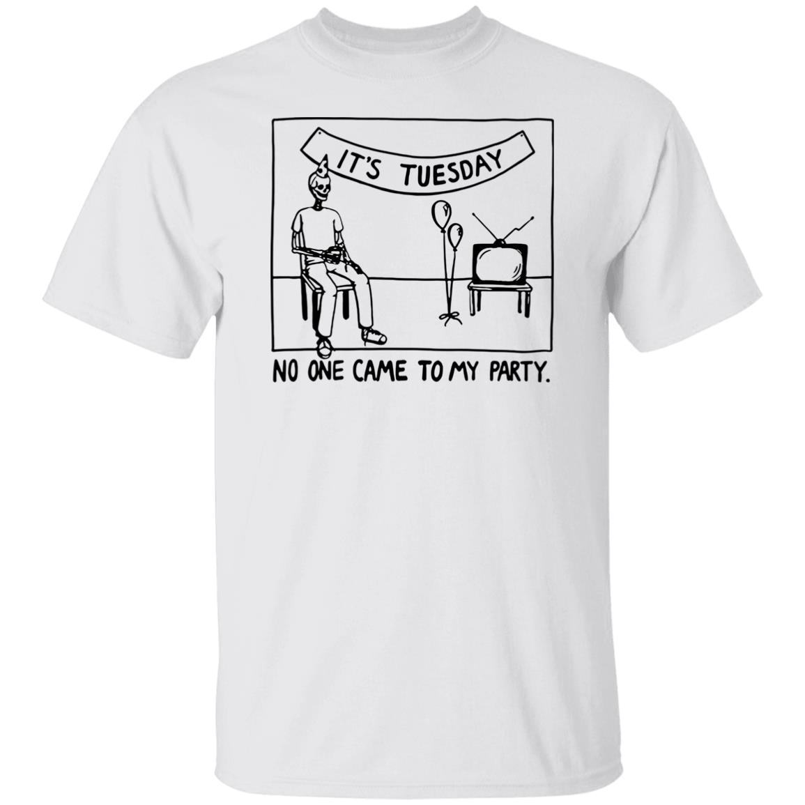 It's Tuesday No One Came To My Party Shirt Drew Gooden Merch It's Tuesday No One Came To My Party Shirt Drew Gooden Merch