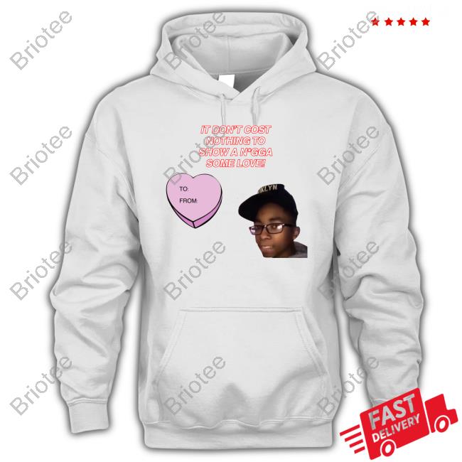 It Don't Cost Nothing To Show A Nigga Some Love Sweatshirt Fresh Fauxfresh It Don't Cost Nothing To Show A Nigga Some Love Sweatshirt Fresh Fauxfresh