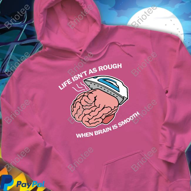 Thegoodshirts Merch Life Isn't As Rough When Brain Is Smooth Shirts Thegoodshirts Merch Life Isn't As Rough When Brain Is Smooth Shirts