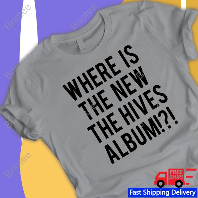 Official Where Is The New The Hives Album Shirt Official Where Is The New The Hives Album Shirt