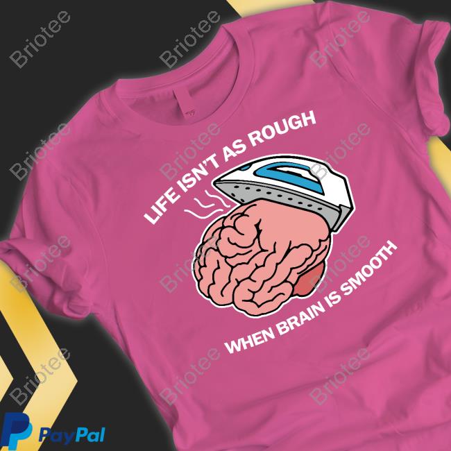 Thegoodshirts Merch Life Isn't As Rough When Brain Is Smooth Shirts Thegoodshirts Merch Life Isn't As Rough When Brain Is Smooth Shirts