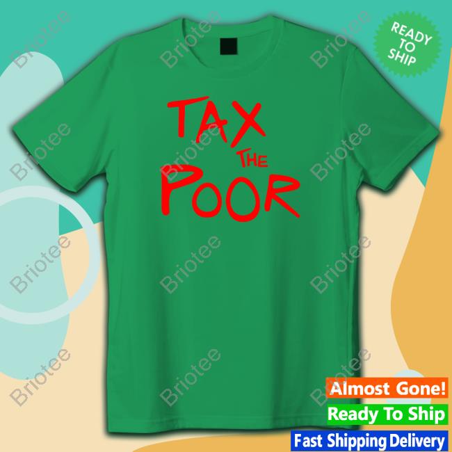 Shitheadsteve Merch Tax The Poor Tee Shirt