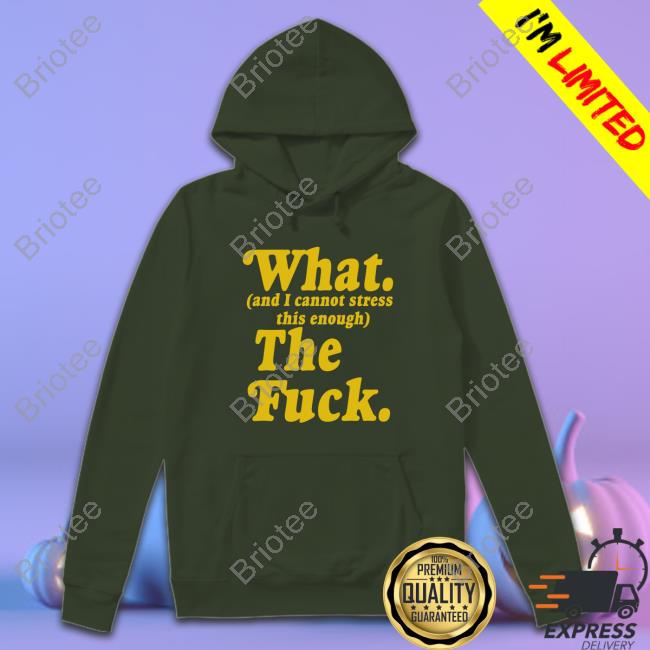 Official What And I Cannot Stress This Enough The Fuck Long Sleeve T Shirt