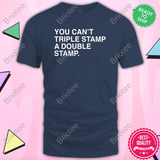 Obvious Shirts You Can't Triple Stamp A Double Stamp Shirts