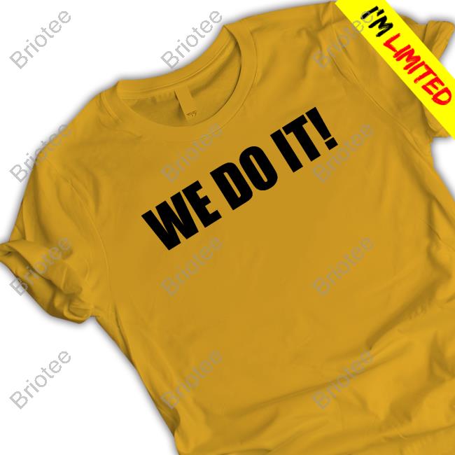We Do It Tee Shirt We Do It Tee Shirt
