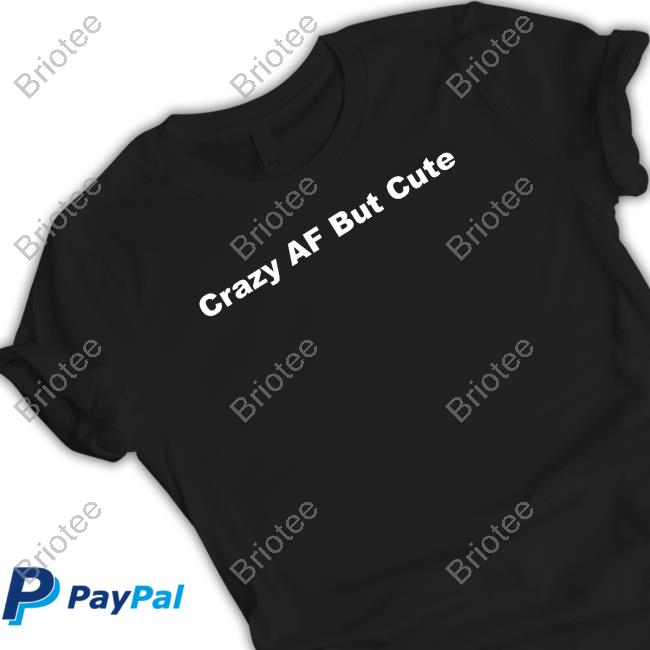 Official Crazyafbutcute Crazy Af But Cute Shirts Official Crazyafbutcute Crazy Af But Cute Shirts