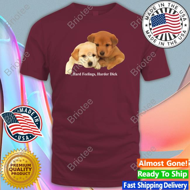 Hard Feelings Harder Dick Shirts Hard Feelings Harder Dick Shirts