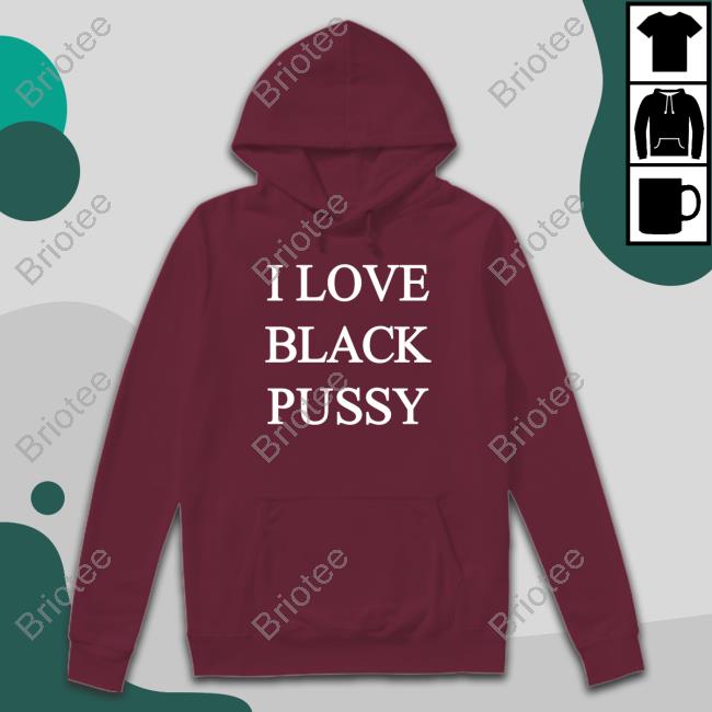 Official I Love Black Pussy Shirt ShitpostGateway Official I Love Black Pussy Shirt ShitpostGateway