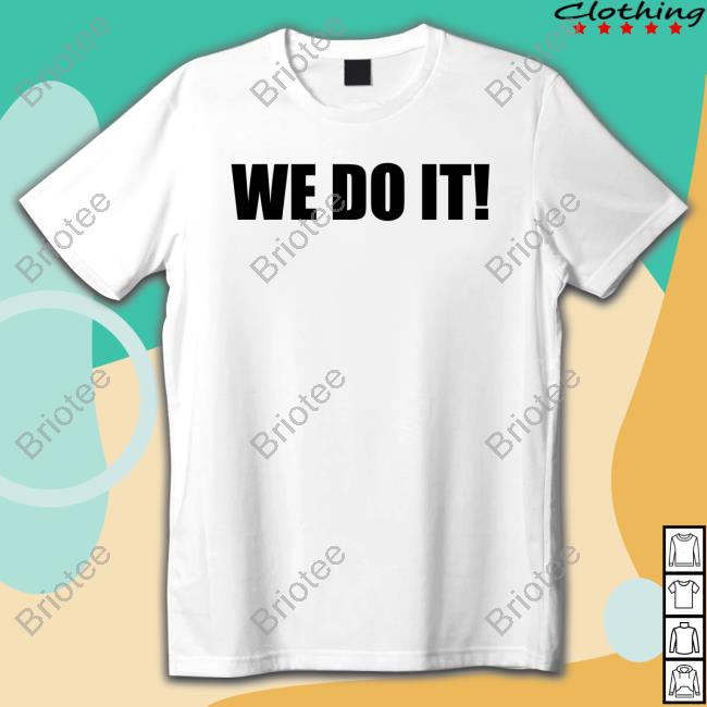 We Do It Tee Shirt We Do It Tee Shirt