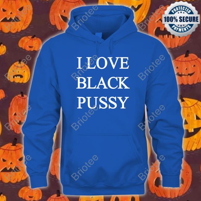 Official I Love Black Pussy Shirt ShitpostGateway Official I Love Black Pussy Shirt ShitpostGateway