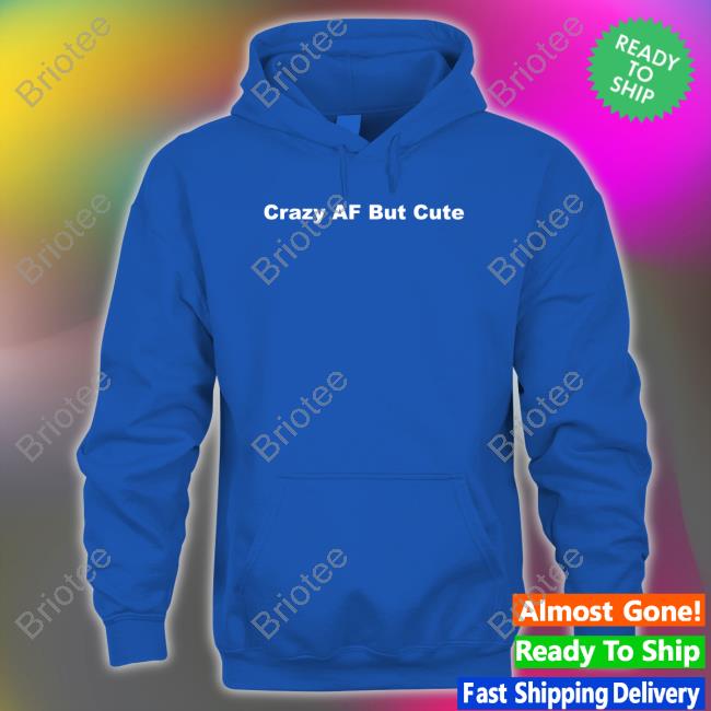 Official Crazyafbutcute Crazy Af But Cute Shirts Official Crazyafbutcute Crazy Af But Cute Shirts