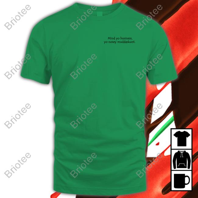 Mind Yo Business Yo Nosey Muddaskunt T Shirts Jan Jannytsunami Mind Yo Business Yo Nosey Muddaskunt T Shirts Jan Jannytsunami