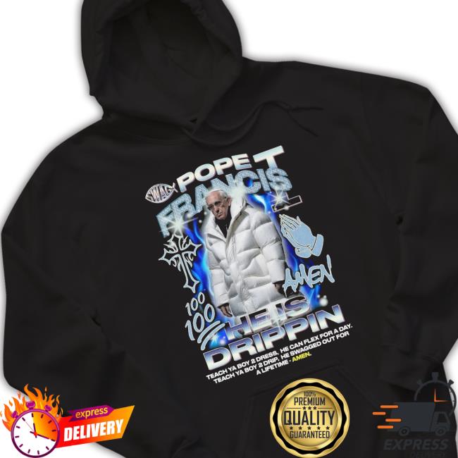 Pope Francis He Is Drippin Tee Shirt Pope Francis He Is Drippin Tee Shirt