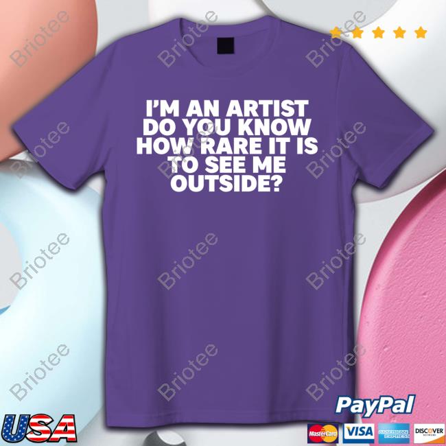 Travis Travisuals I'm An Artist Do You Know How Rare It Is To See Me Outside Tee Shirt Travis Travisuals I'm An Artist Do You Know How Rare It Is To See Me Outside Tee Shirt