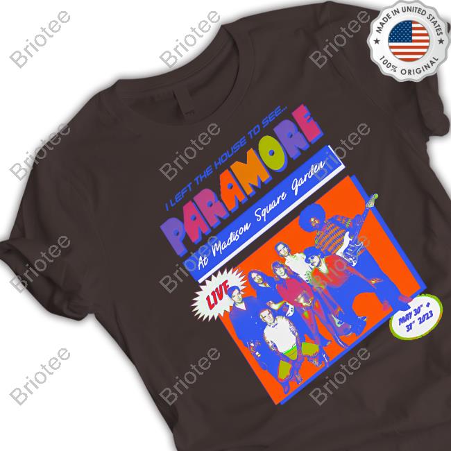 Official I Left The House To See Paramore At Madison Square Garden 2023 Shirt Eleanor Official I Left The House To See Paramore At Madison Square Garden 2023 Shirt Eleanor