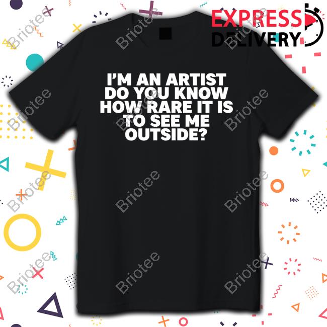 Travis Travisuals I'm An Artist Do You Know How Rare It Is To See Me Outside Tee Shirt Travis Travisuals I'm An Artist Do You Know How Rare It Is To See Me Outside Tee Shirt
