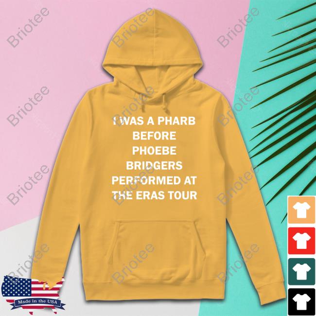 Official I Was A Pharb Before Phoebe Bridgers Performed At The Eras Tour Sweatshirt Official I Was A Pharb Before Phoebe Bridgers Performed At The Eras Tour Sweatshirt