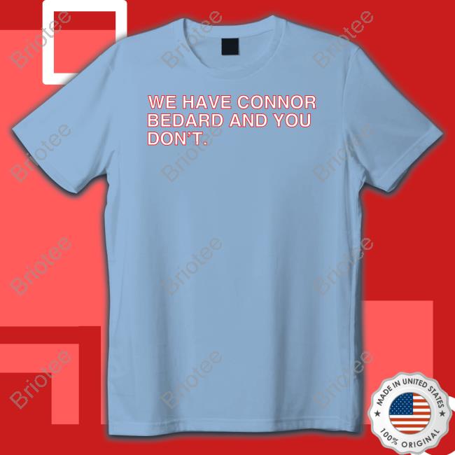 Obvious Shirts We Have Connor Bedard And You Don't Tee Obvious Shirts We Have Connor Bedard And You Don't Tee