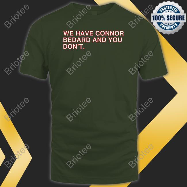 Obvious Shirts We Have Connor Bedard And You Don't Tee Obvious Shirts We Have Connor Bedard And You Don't Tee