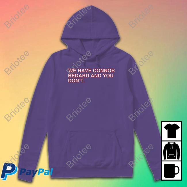 Obvious Shirts We Have Connor Bedard And You Don't Tee Obvious Shirts We Have Connor Bedard And You Don't Tee