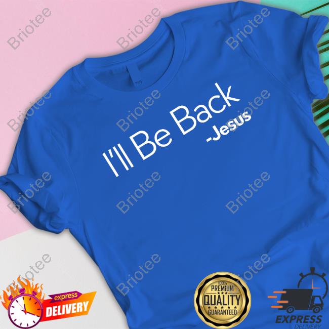 Official I'll Be Back Jesus Tee Official I'll Be Back Jesus Tee
