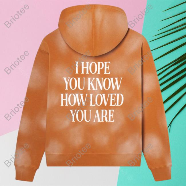 Official Elevated Faith Clothing I Hope You Know How Loved You Are Orange  Tie Dye Unisex Pullover Hoodie Elevatedfaith - Briotee