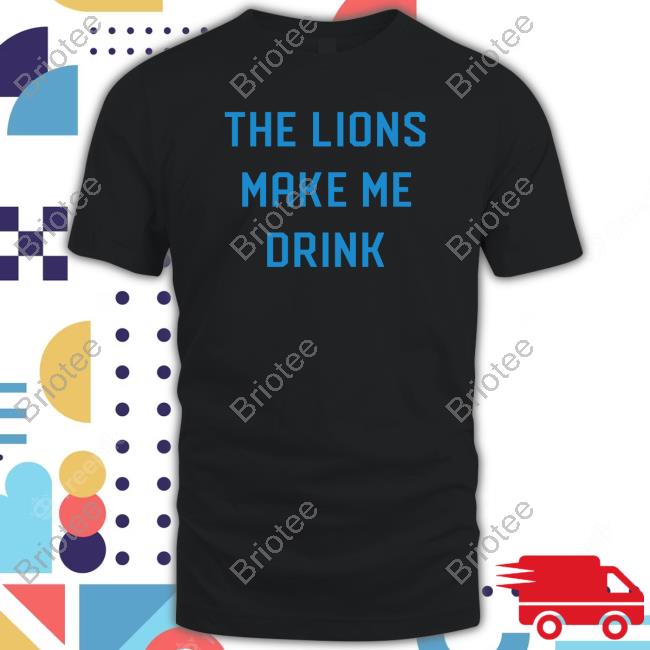 Official Lions Make Me Drink T-Shirt Official Lions Make Me Drink T-Shirt