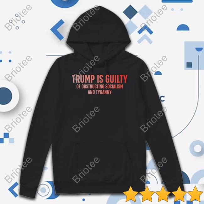 Trump Is Guilty Of Obstructing Socialism And Tyranny New T-Shirt Trump Is Guilty Of Obstructing Socialism And Tyranny New T-Shirt