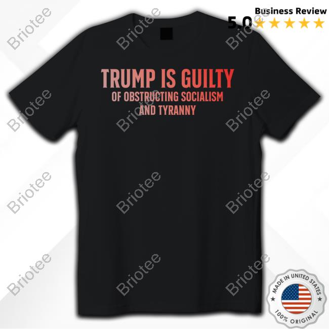 Trump Is Guilty Of Obstructing Socialism And Tyranny New T-Shirt Trump Is Guilty Of Obstructing Socialism And Tyranny New T-Shirt