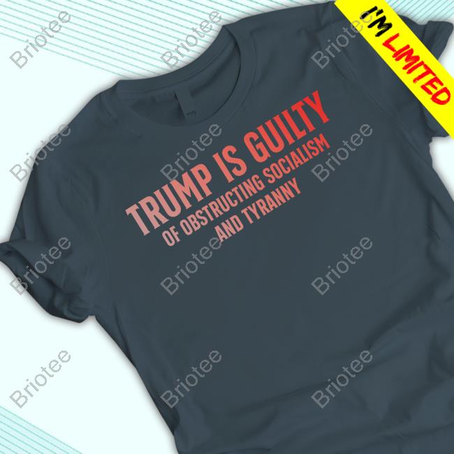 Trump Is Guilty Of Obstructing Socialism And Tyranny New T-Shirt Trump Is Guilty Of Obstructing Socialism And Tyranny New T-Shirt