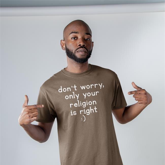 Don't Worry Only Your Religion Is Right Sweatshirt