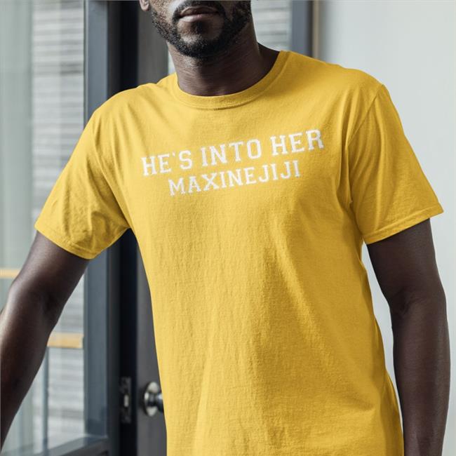 He's Into Her Maxinejiji Shirts