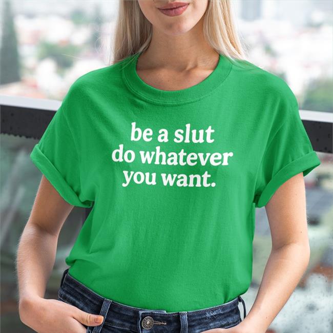 Shirts That Go Hard Be A Slut Do Whatever You Want Long Sleeve
