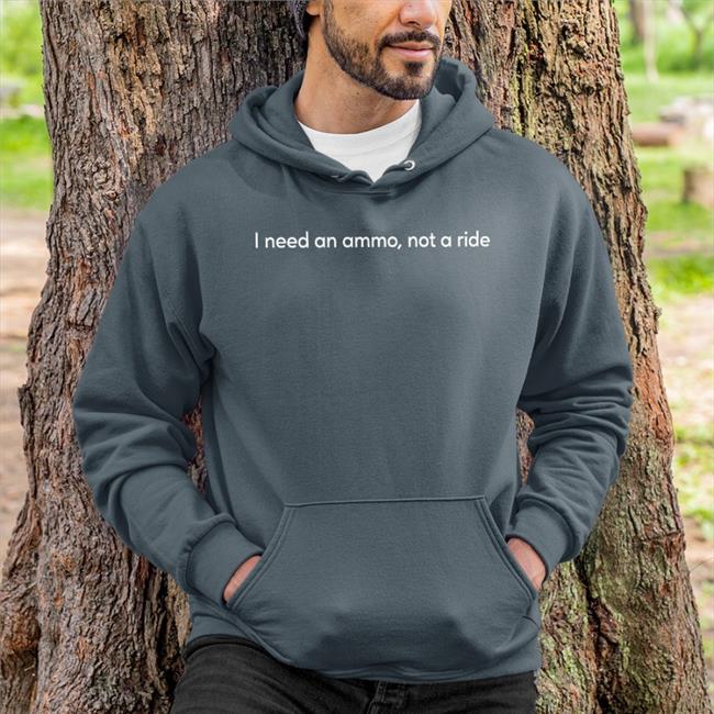 I Need An Ammo Not A Ride Shirts