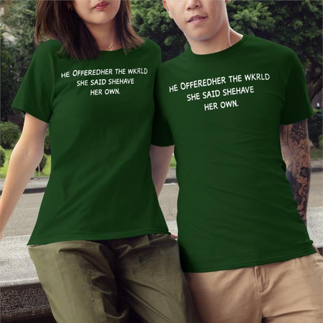 He Offeredher The Wkrld She Said Shehave Her Own Tee