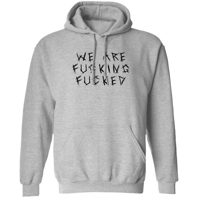 We Are Fucking Fucked Shirt Obiwankenxbi Obiwankenxbi We Are Fucking Fucked Shirt