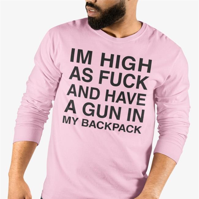Im High As Fuck And Have A Gun In My Backpack T Shirt White