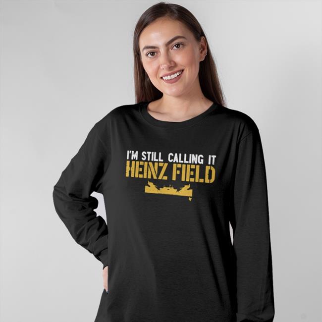 Pittsburgh Steelers I'm Still Calling It Heinz Field T Shirt BreakingT