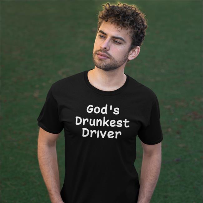 God's Drunkest Driver Shirts Shirts That Go Hard