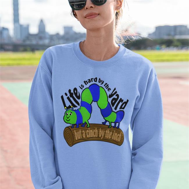 Life Is Hard By The Yard But A Cinch By The Inch Shirts
