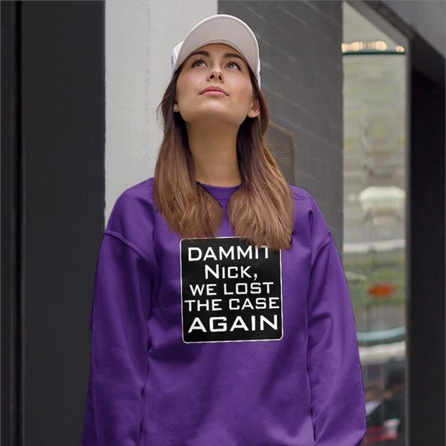 T. Greg Doucette Dammit Nick We Lost The Case Again Sweatshirt Greg Doucette