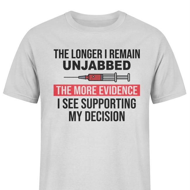 Ned Ryun The Longer I Remain Unjabbed The More Evidence I See Supporting My Decision Shirt 2022