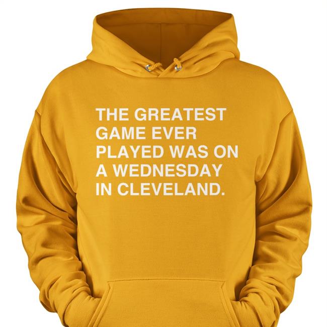 The Greatest Game Ever Played Was On A Wednesday In Cleveland Shirts