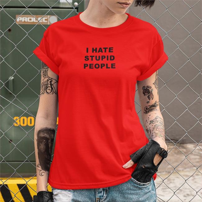I Hate Stupid People Shirts