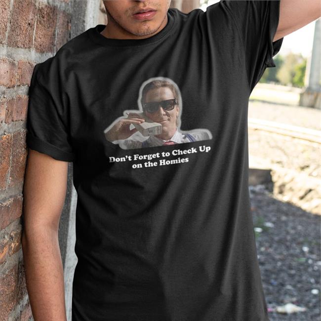 Check Up On The Homies Shirt
