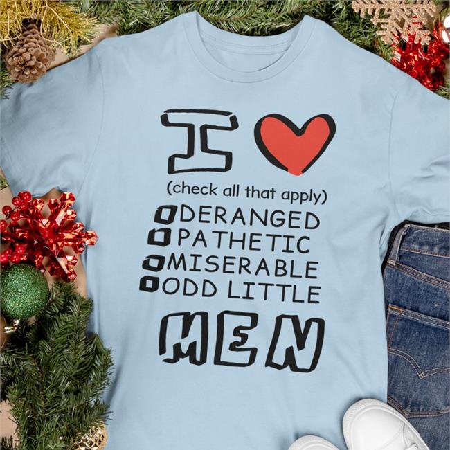 I Love Men Check All That Apply Deranged Pathetic Miserable Odd Little Tee
