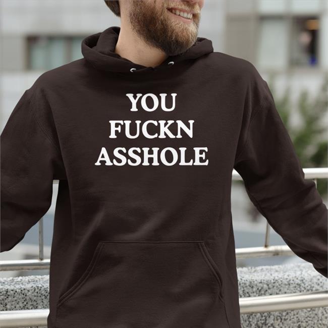 You Fuckn Asshole Tee Shirt
