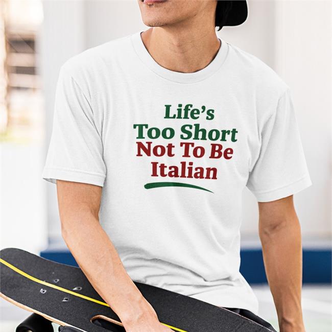 Life's Too Short Not To Be Italian Shirt White
