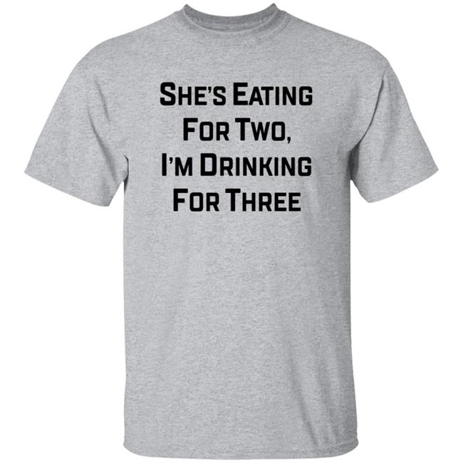 She's Eating For Two I'm Drinking For Three Shirt Kenny Rosenberg