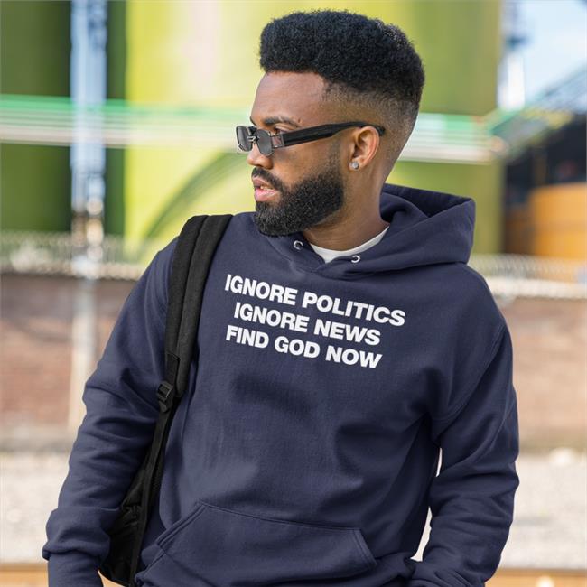 Ignore Politics Ignore News Find God Now T Shirt Declining World Merch Elena Omnialnchristo